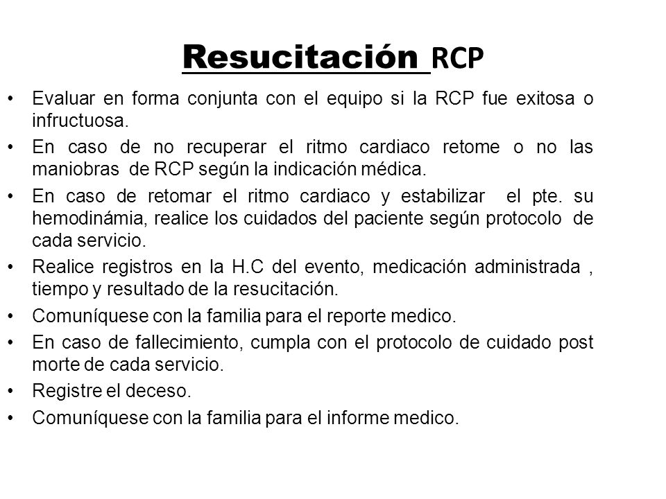 Resucitación RCP Evaluar en forma conjunta con el equipo si la RCP fue exitosa o infructuosa.