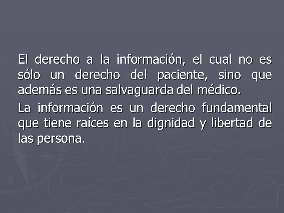 El derecho a la información, el cual no es sólo un derecho del paciente, sino que además es una salvaguarda del médico.