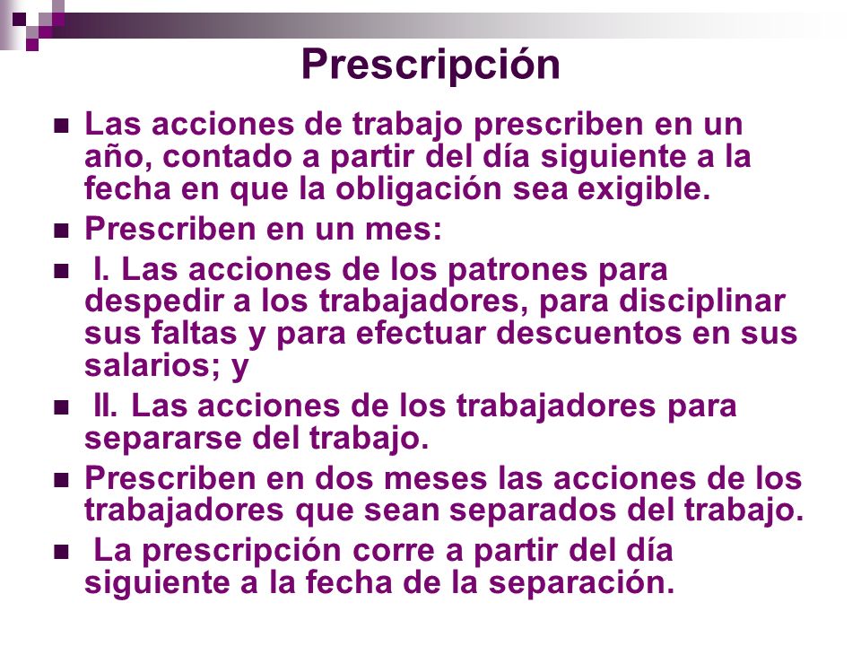 Prescripción Las acciones de trabajo prescriben en un año, contado a partir del día siguiente a la fecha en que la obligación sea exigible.