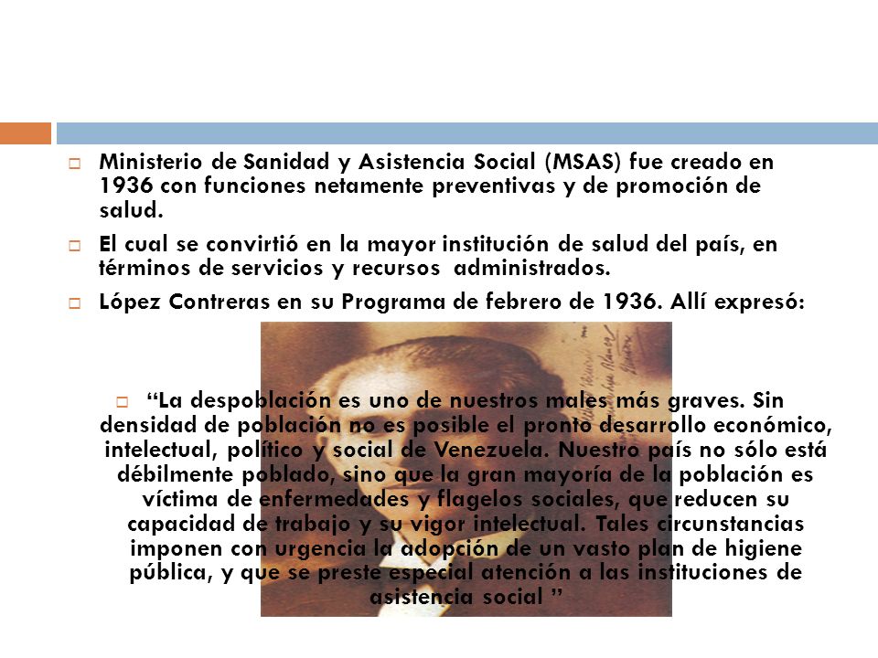 Ministerio de Sanidad y Asistencia Social (MSAS) fue creado en 1936 con funciones netamente preventivas y de promoción de salud.