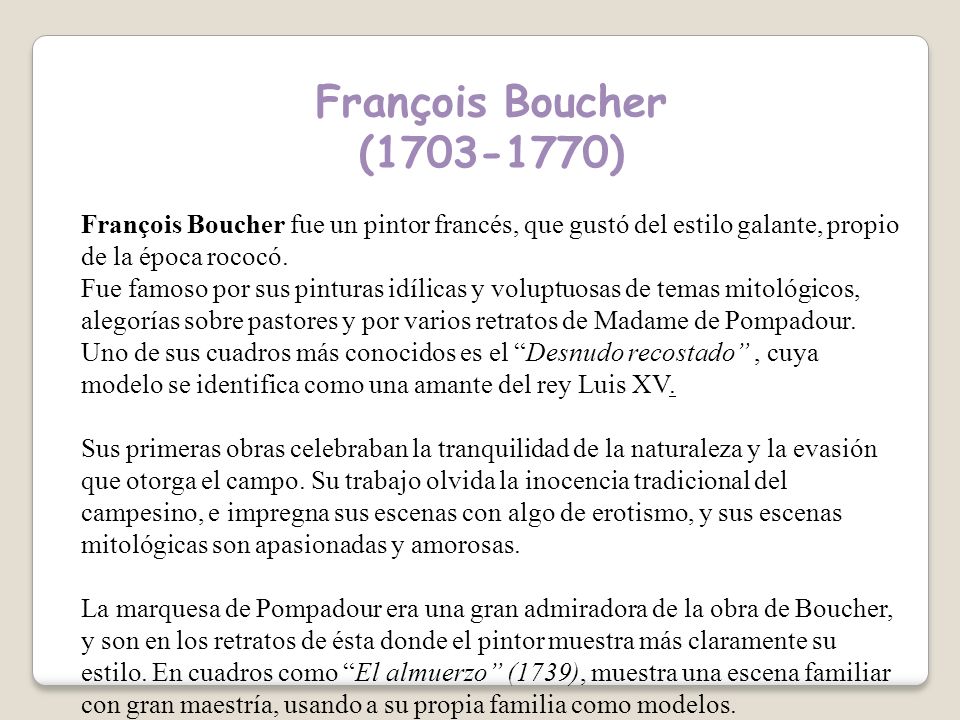 François Boucher ( ) François Boucher fue un pintor francés, que gustó del estilo galante, propio de la época rococó.