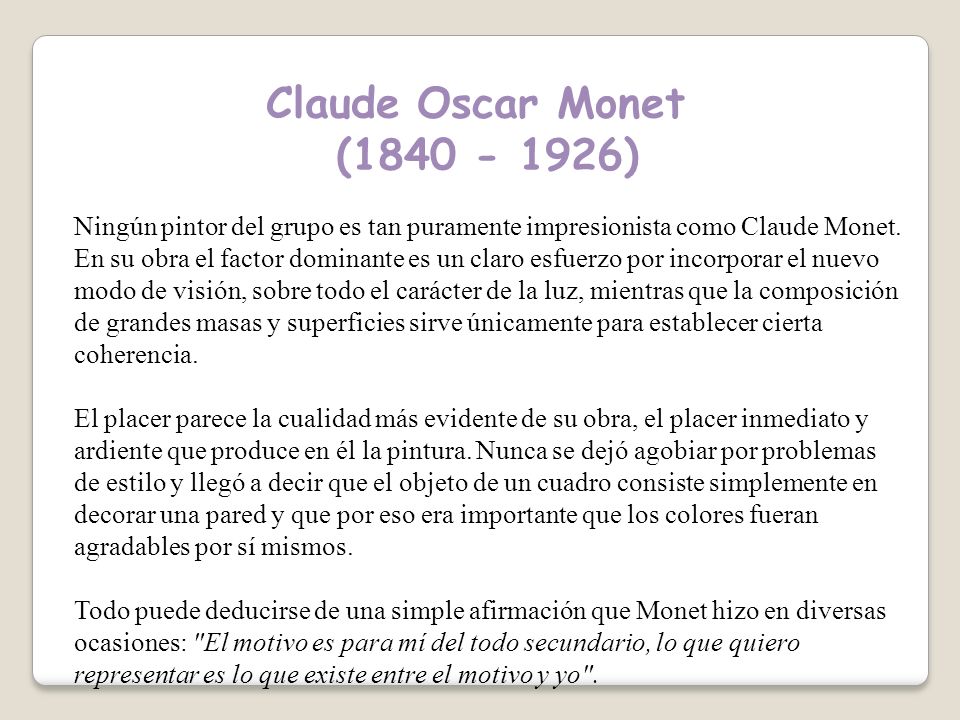 Claude Oscar Monet ( ) Ningún pintor del grupo es tan puramente impresionista como Claude Monet.