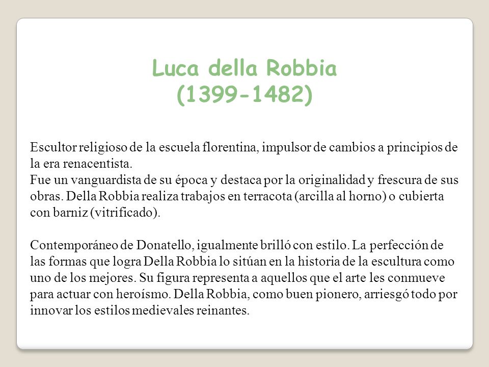 Luca della Robbia ( ) Escultor religioso de la escuela florentina, impulsor de cambios a principios de la era renacentista.