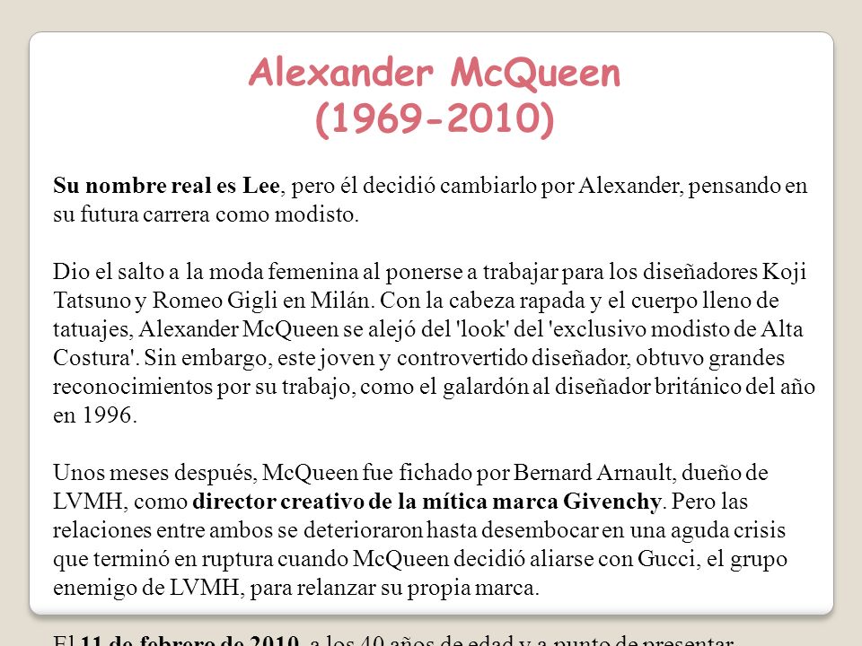 Alexander McQueen ( ) Su nombre real es Lee, pero él decidió cambiarlo por Alexander, pensando en su futura carrera como modisto.