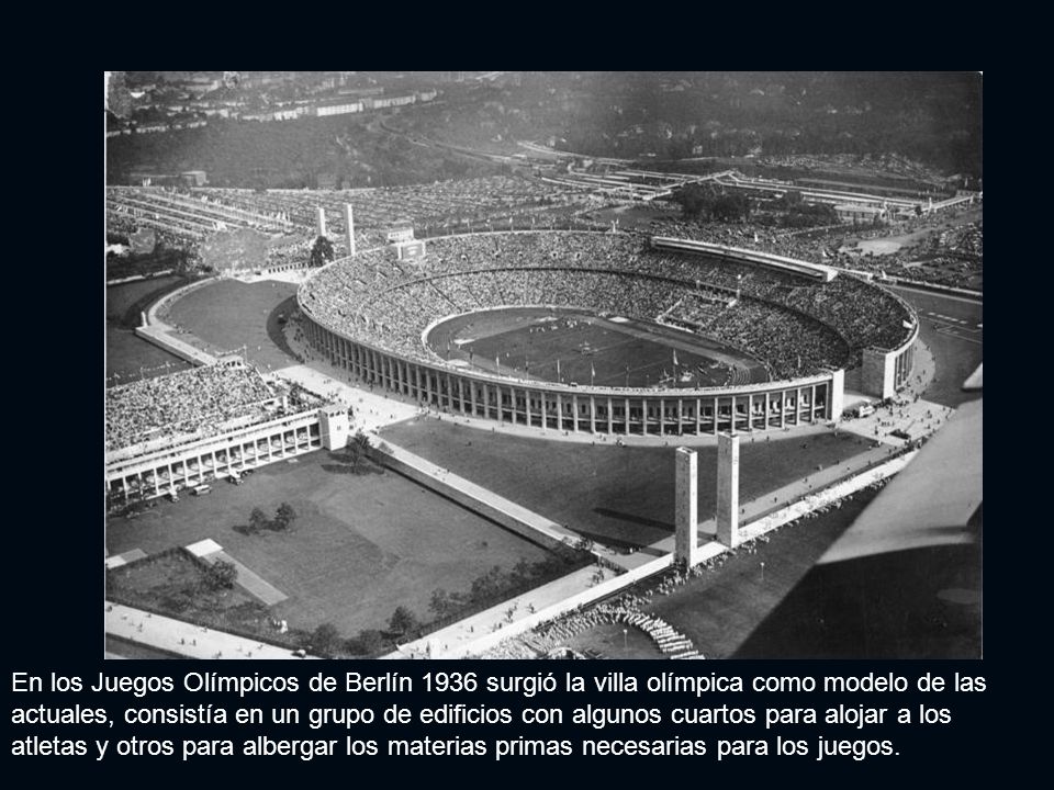 En los Juegos Olímpicos de Berlín 1936 surgió la villa olímpica como modelo de las actuales, consistía en un grupo de edificios con algunos cuartos para alojar a los atletas y otros para albergar los materias primas necesarias para los juegos.