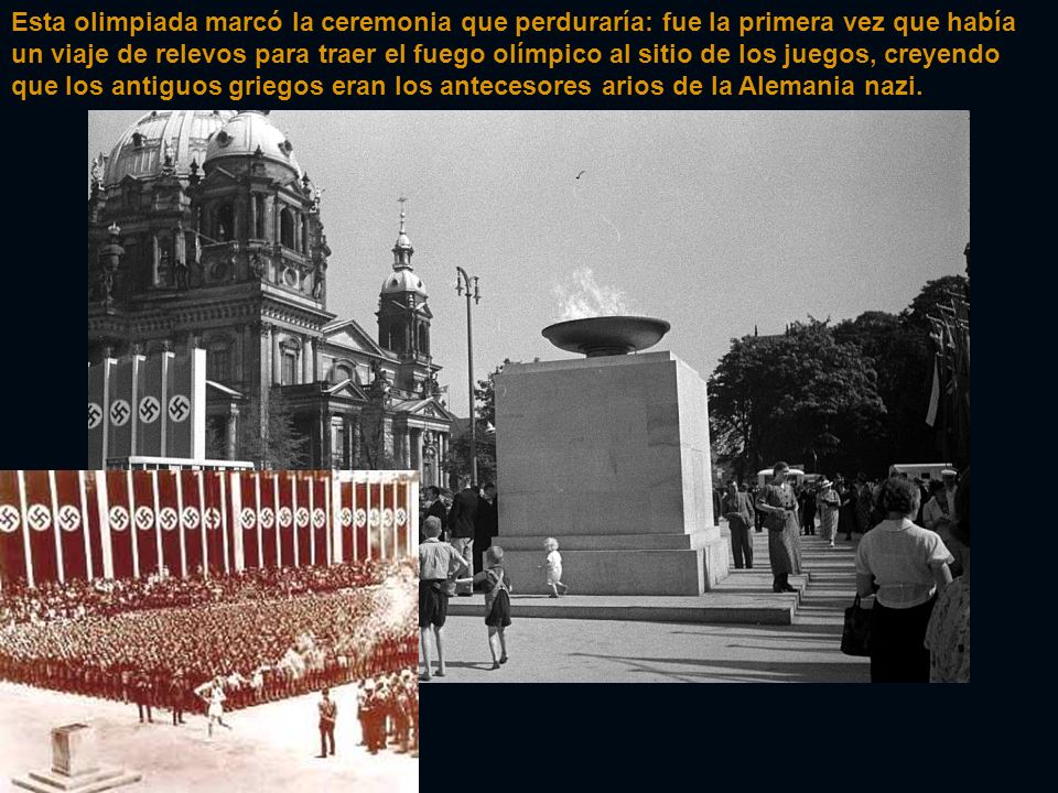 Esta olimpiada marcó la ceremonia que perduraría: fue la primera vez que había un viaje de relevos para traer el fuego olímpico al sitio de los juegos, creyendo que los antiguos griegos eran los antecesores arios de la Alemania nazi.