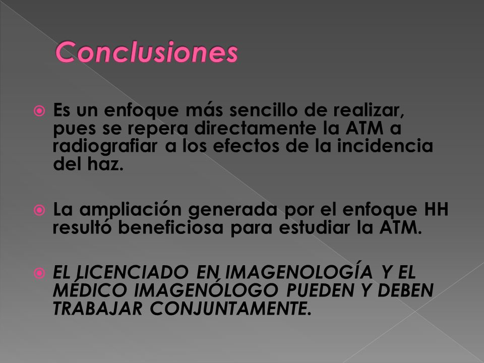 Conclusiones Es un enfoque más sencillo de realizar, pues se repera directamente la ATM a radiografiar a los efectos de la incidencia del haz.