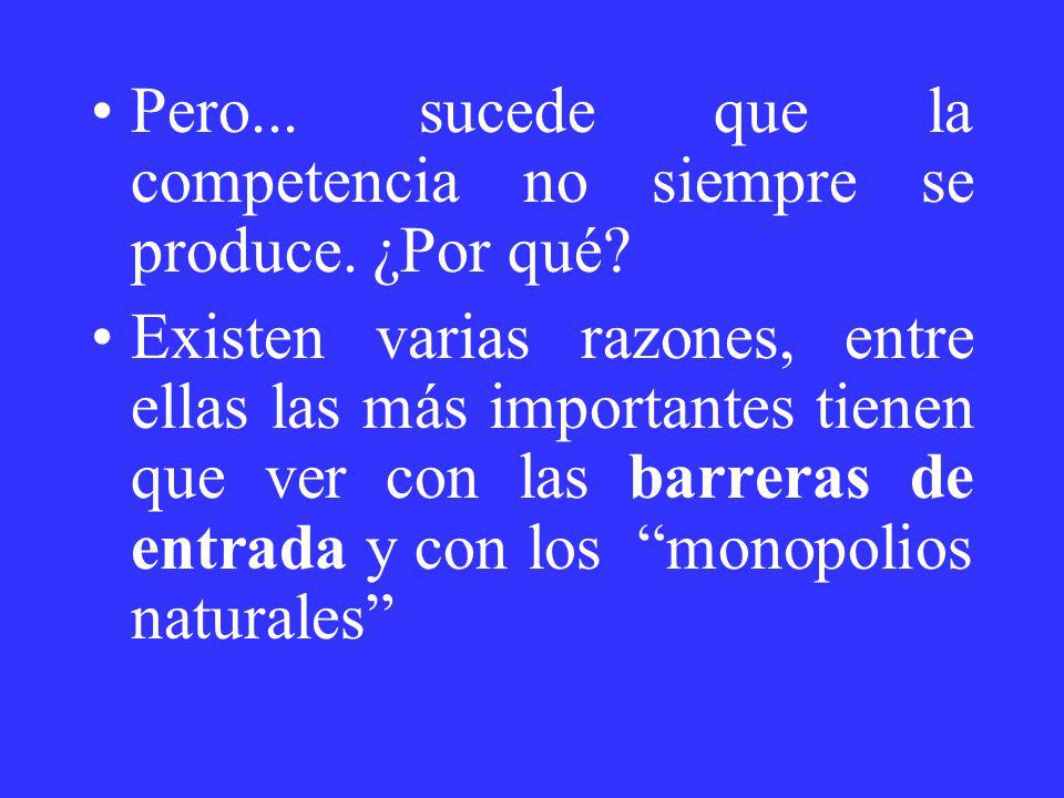 Pero... sucede que la competencia no siempre se produce. ¿Por qué