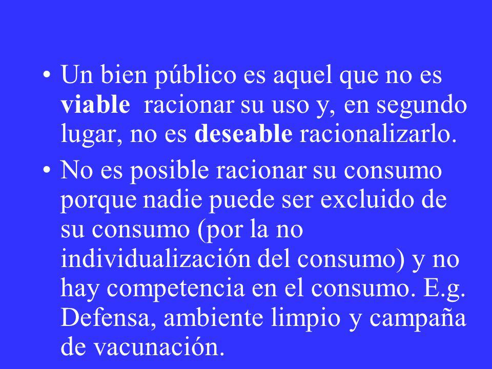 Un bien público es aquel que no es viable racionar su uso y, en segundo lugar, no es deseable racionalizarlo.