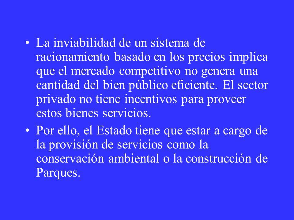 La inviabilidad de un sistema de racionamiento basado en los precios implica que el mercado competitivo no genera una cantidad del bien público eficiente. El sector privado no tiene incentivos para proveer estos bienes servicios.
