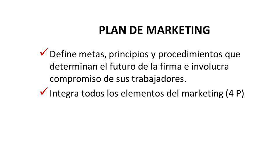 PLAN DE MARKETING Define metas, principios y procedimientos que determinan el futuro de la firma e involucra compromiso de sus trabajadores.