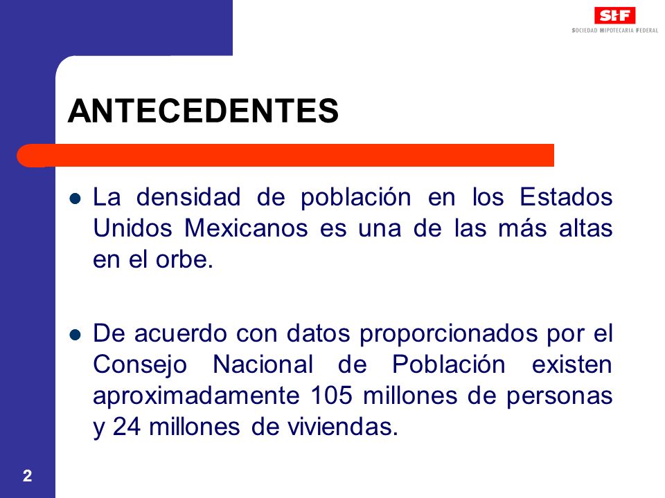 ANTECEDENTES La densidad de población en los Estados Unidos Mexicanos es una de las más altas en el orbe.