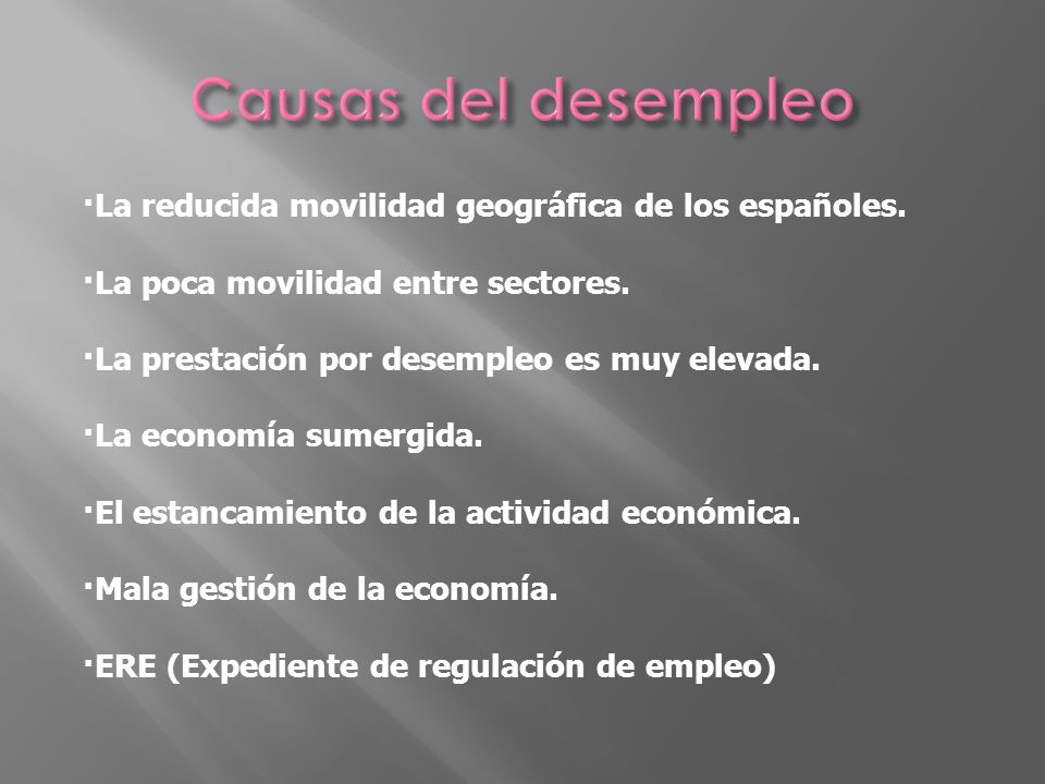 Causas del desempleo ·La reducida movilidad geográfica de los españoles. ·La poca movilidad entre sectores.