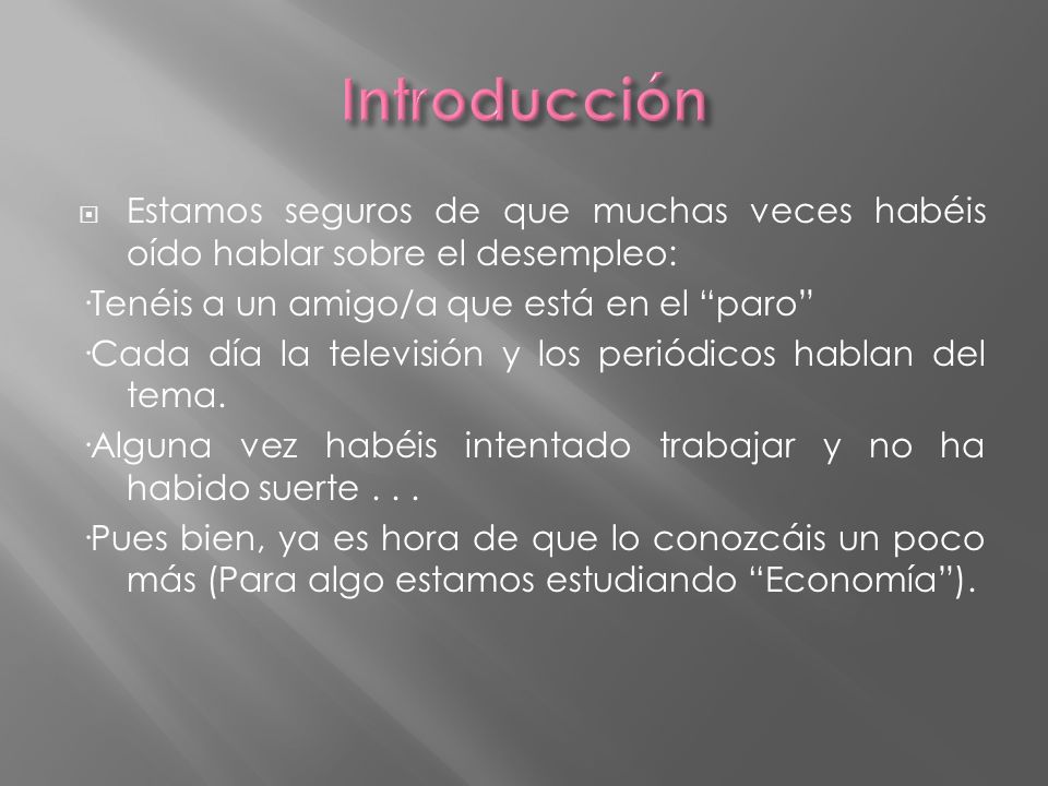 Introducción Estamos seguros de que muchas veces habéis oído hablar sobre el desempleo: ·Tenéis a un amigo/a que está en el paro