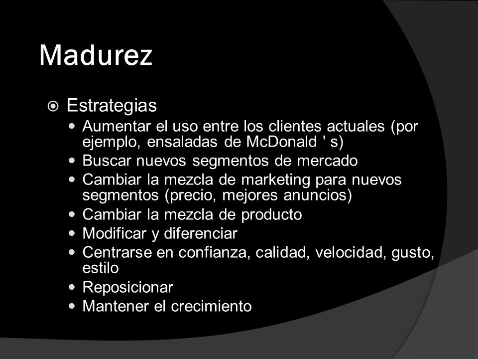 Madurez Estrategias. Aumentar el uso entre los clientes actuales (por ejemplo, ensaladas de McDonald s)