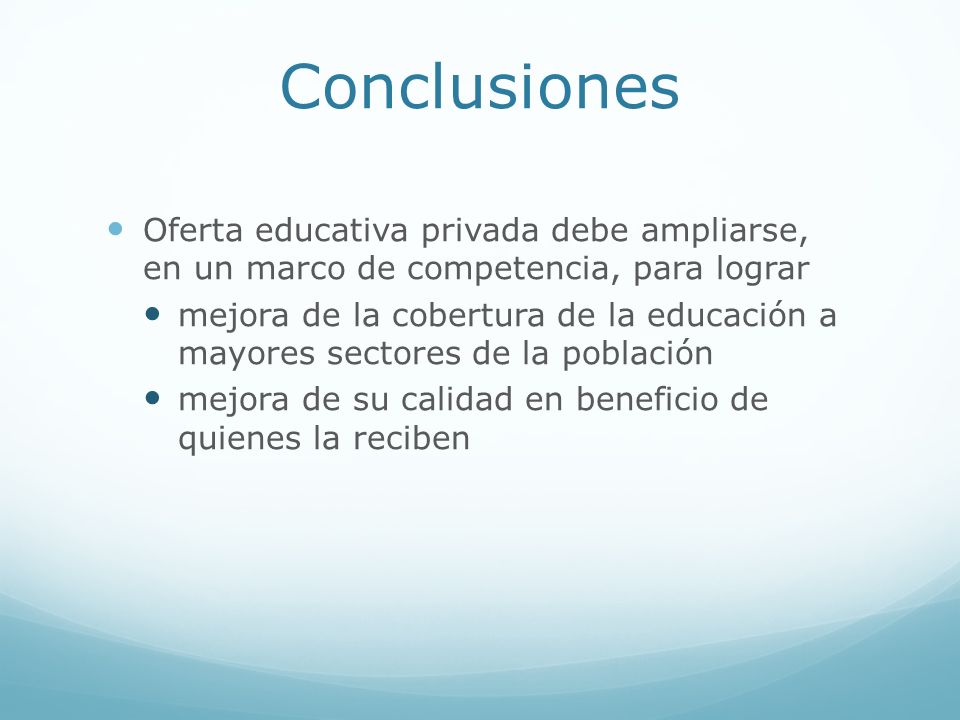 Conclusiones Oferta educativa privada debe ampliarse, en un marco de competencia, para lograr.