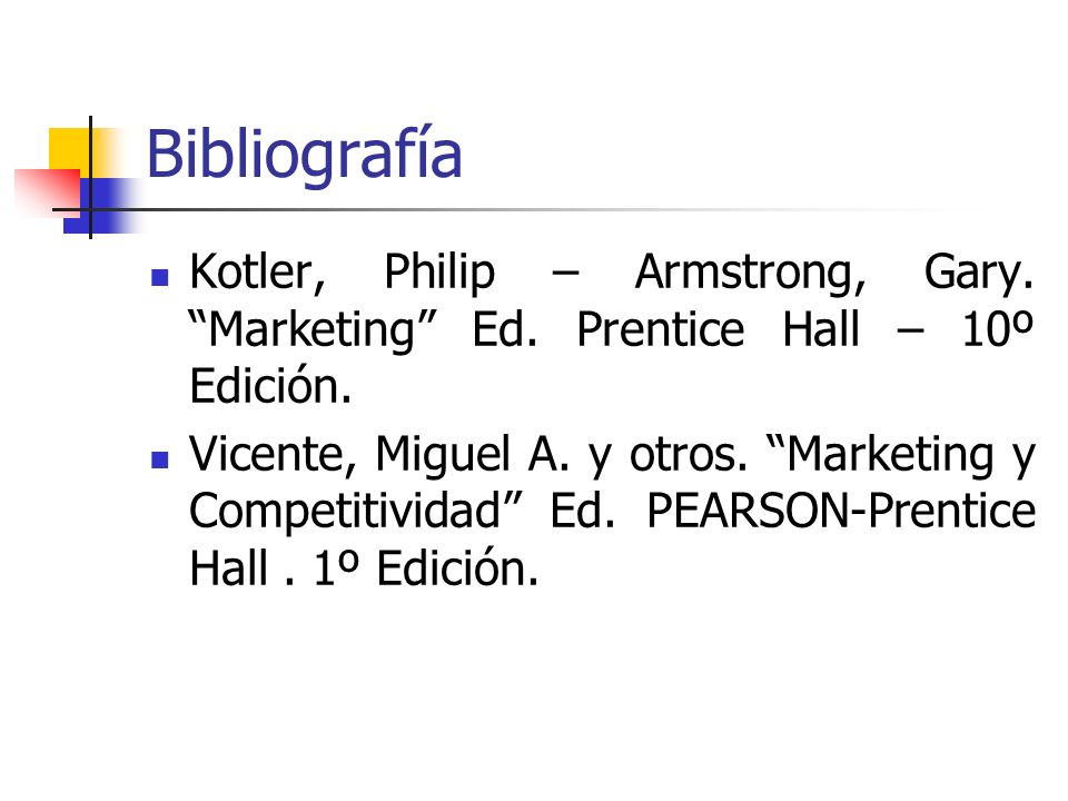 Bibliografía Kotler, Philip – Armstrong, Gary. Marketing Ed. Prentice Hall – 10º Edición.