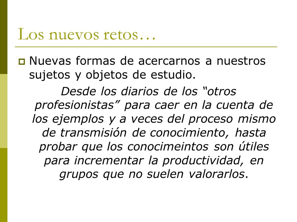 Los nuevos retos… Nuevas formas de acercarnos a nuestros sujetos y objetos de estudio.