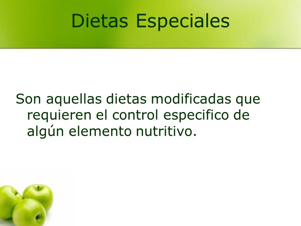 Dietas Especiales Son aquellas dietas modificadas que requieren el control especifico de algún elemento nutritivo.