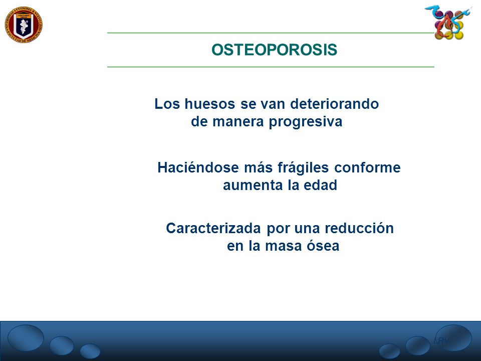 OSTEOPOROSIS Los huesos se van deteriorando de manera progresiva