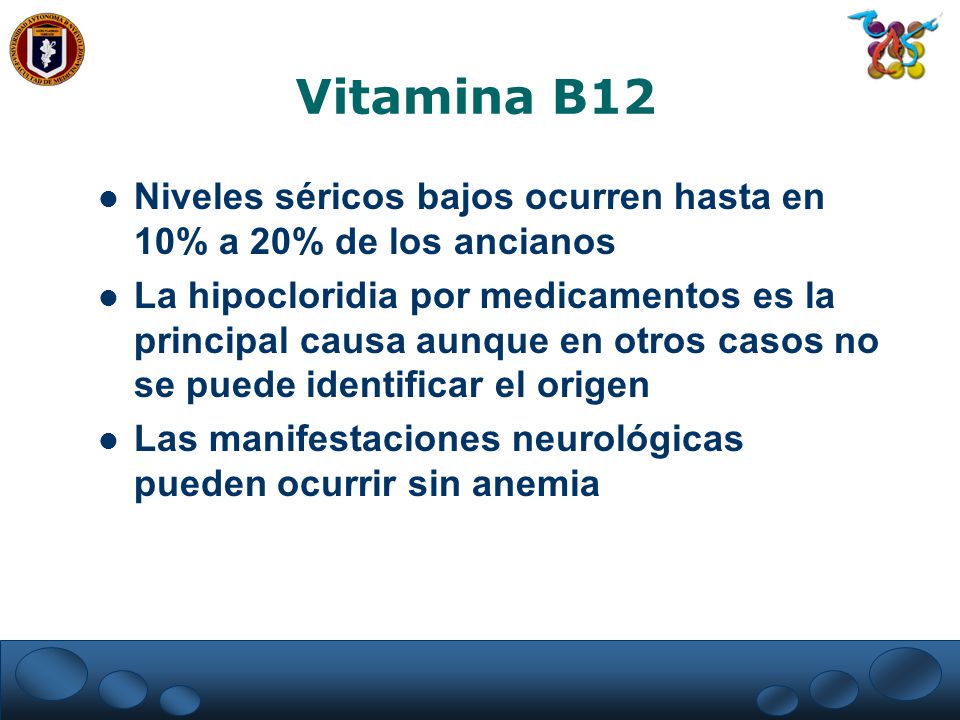 Vitamina B12 Niveles séricos bajos ocurren hasta en 10% a 20% de los ancianos.