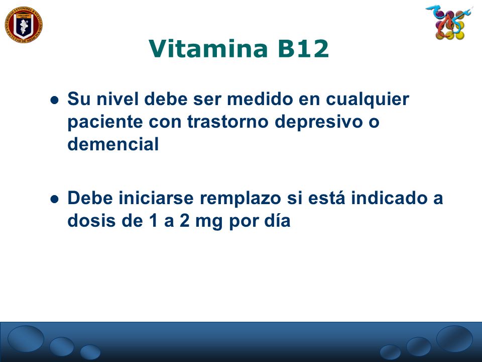Vitamina B12 Su nivel debe ser medido en cualquier paciente con trastorno depresivo o demencial.