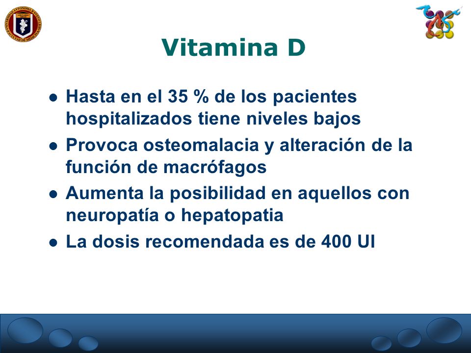 Vitamina D Hasta en el 35 % de los pacientes hospitalizados tiene niveles bajos. Provoca osteomalacia y alteración de la función de macrófagos.