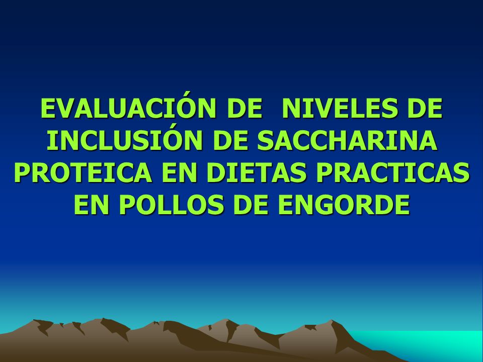EVALUACIÓN DE NIVELES DE INCLUSIÓN DE SACCHARINA PROTEICA EN DIETAS PRACTICAS EN POLLOS DE ENGORDE
