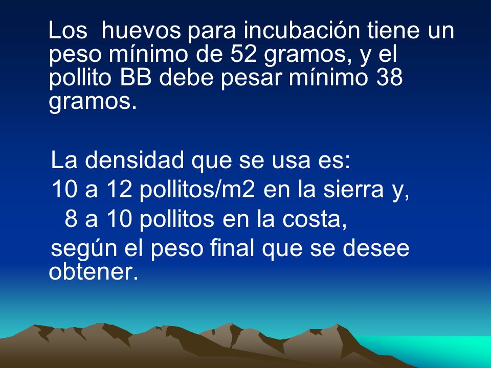 La densidad que se usa es: 10 a 12 pollitos/m2 en la sierra y,