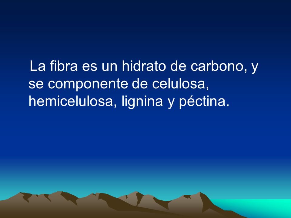 La fibra es un hidrato de carbono, y se componente de celulosa, hemicelulosa, lignina y péctina.