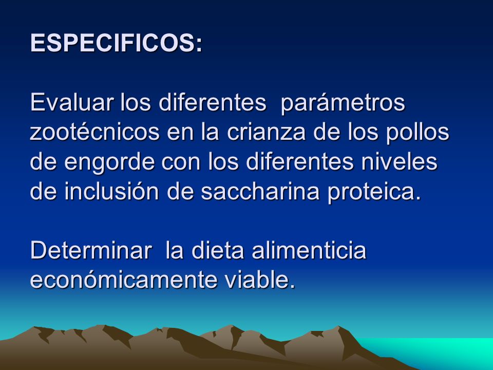 ESPECIFICOS: Evaluar los diferentes parámetros zootécnicos en la crianza de los pollos de engorde con los diferentes niveles de inclusión de saccharina proteica.