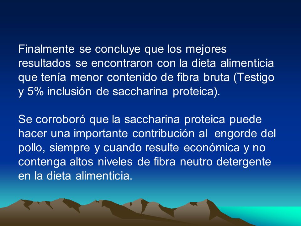 Finalmente se concluye que los mejores resultados se encontraron con la dieta alimenticia que tenía menor contenido de fibra bruta (Testigo y 5% inclusión de saccharina proteica).