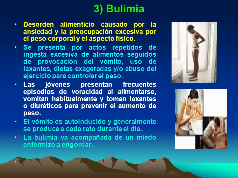 3) Bulimia Desorden alimenticio causado por la ansiedad y la preocupación excesiva por el peso corporal y el aspecto físico.