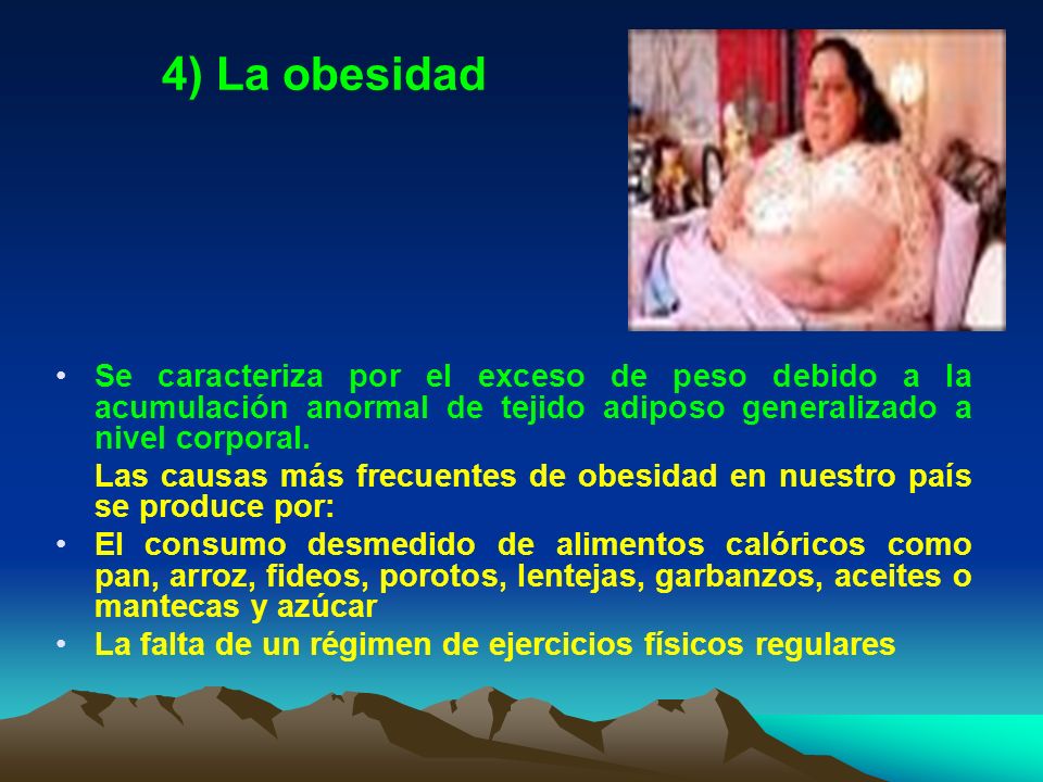 4) La obesidad Se caracteriza por el exceso de peso debido a la acumulación anormal de tejido adiposo generalizado a nivel corporal.