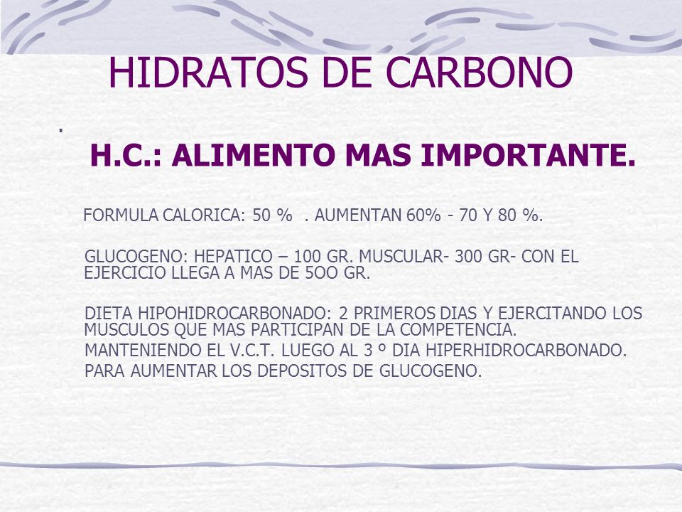 HIDRATOS DE CARBONO . H.C.: ALIMENTO MAS IMPORTANTE. FORMULA CALORICA: 50 % . AUMENTAN 60% - 70 Y 80 %.