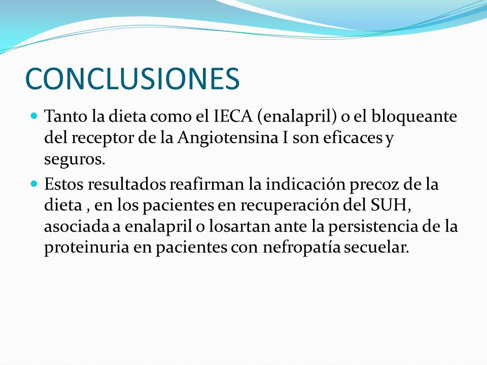 CONCLUSIONES Tanto la dieta como el IECA (enalapril) o el bloqueante del receptor de la Angiotensina I son eficaces y seguros.