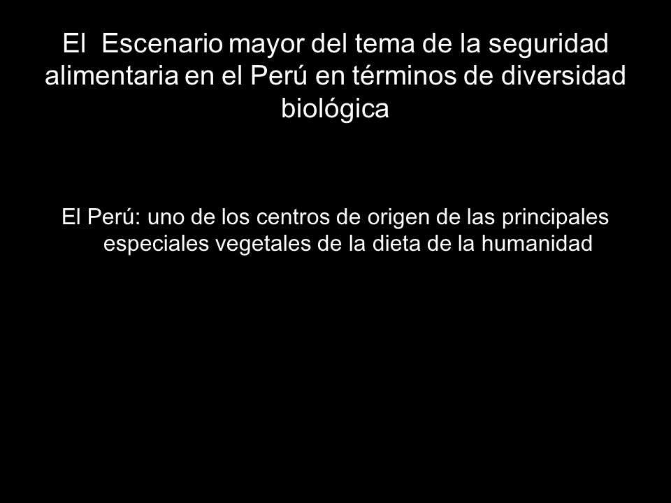 El Escenario mayor del tema de la seguridad alimentaria en el Perú en términos de diversidad biológica