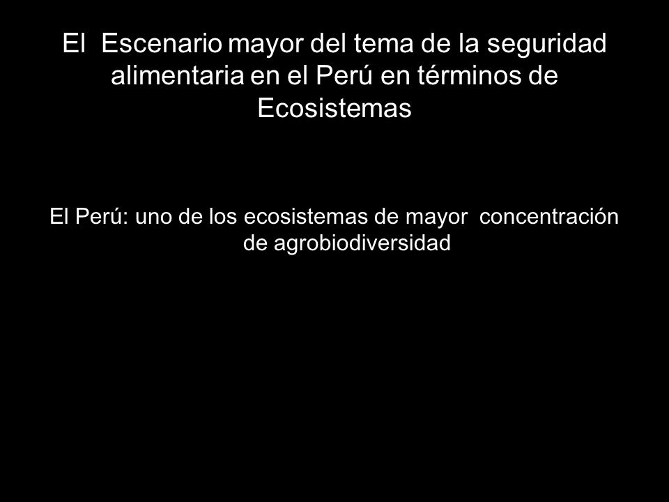 El Escenario mayor del tema de la seguridad alimentaria en el Perú en términos de Ecosistemas