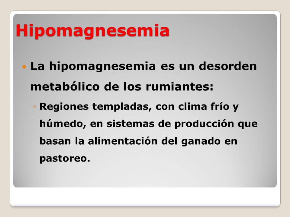 Hipomagnesemia La hipomagnesemia es un desorden metabólico de los rumiantes: