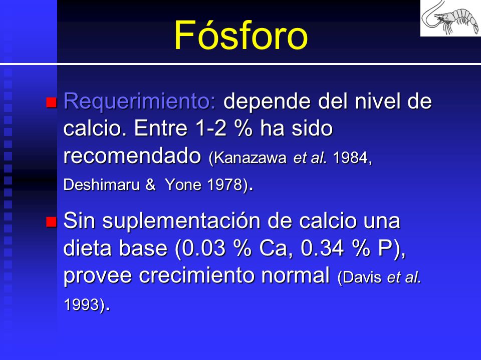 Fósforo Requerimiento: depende del nivel de calcio. Entre 1-2 % ha sido recomendado (Kanazawa et al. 1984, Deshimaru & Yone 1978).