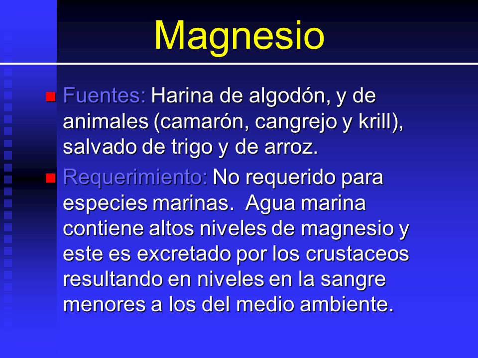 Magnesio Fuentes: Harina de algodón, y de animales (camarón, cangrejo y krill), salvado de trigo y de arroz.