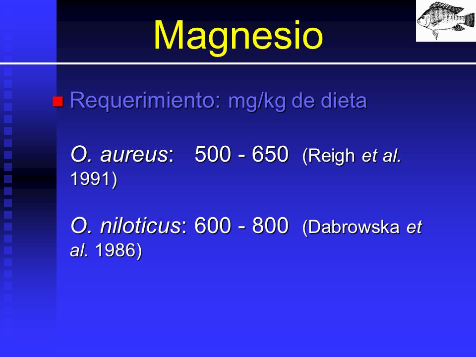 Magnesio Requerimiento: mg/kg de dieta O. aureus: (Reigh et al.
