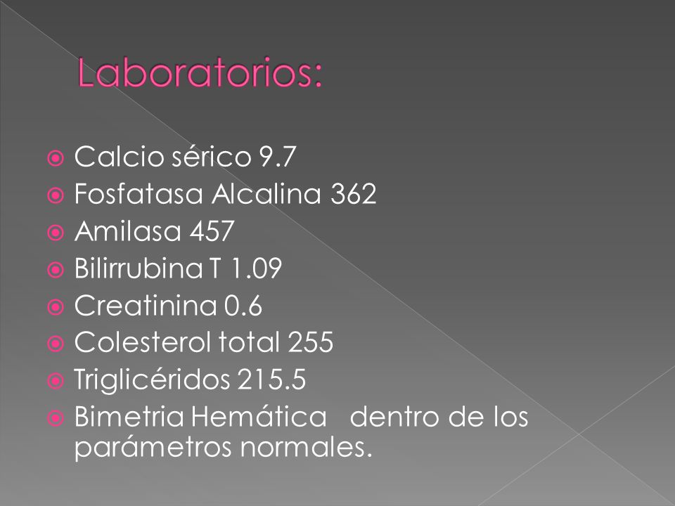 Laboratorios: Calcio sérico 9.7 Fosfatasa Alcalina 362 Amilasa 457