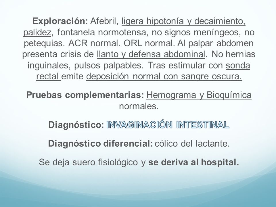 Exploración: Afebril, ligera hipotonía y decaimiento, palidez, fontanela normotensa, no signos meníngeos, no petequias.
