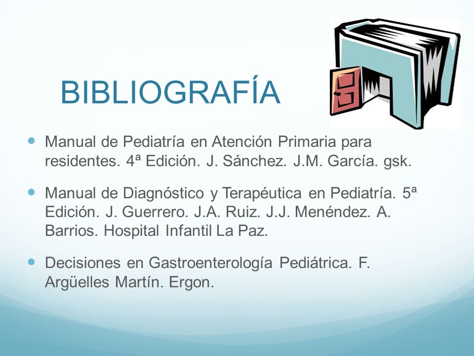 BIBLIOGRAFÍA Manual de Pediatría en Atención Primaria para residentes. 4ª Edición. J. Sánchez. J.M. García. gsk.
