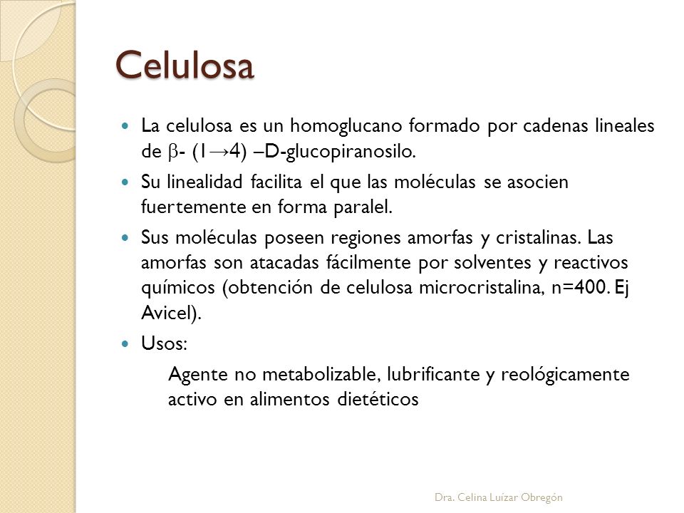 Celulosa La celulosa es un homoglucano formado por cadenas lineales de b- (1→4) –D-glucopiranosilo.