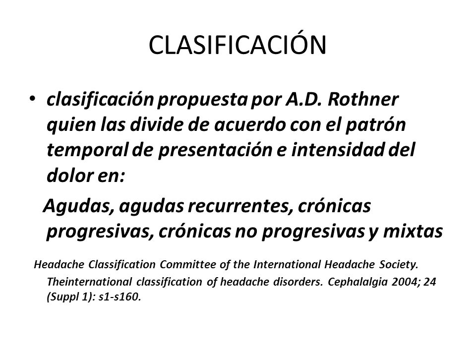 CLASIFICACIÓN clasificación propuesta por A.D. Rothner quien las divide de acuerdo con el patrón temporal de presentación e intensidad del dolor en: