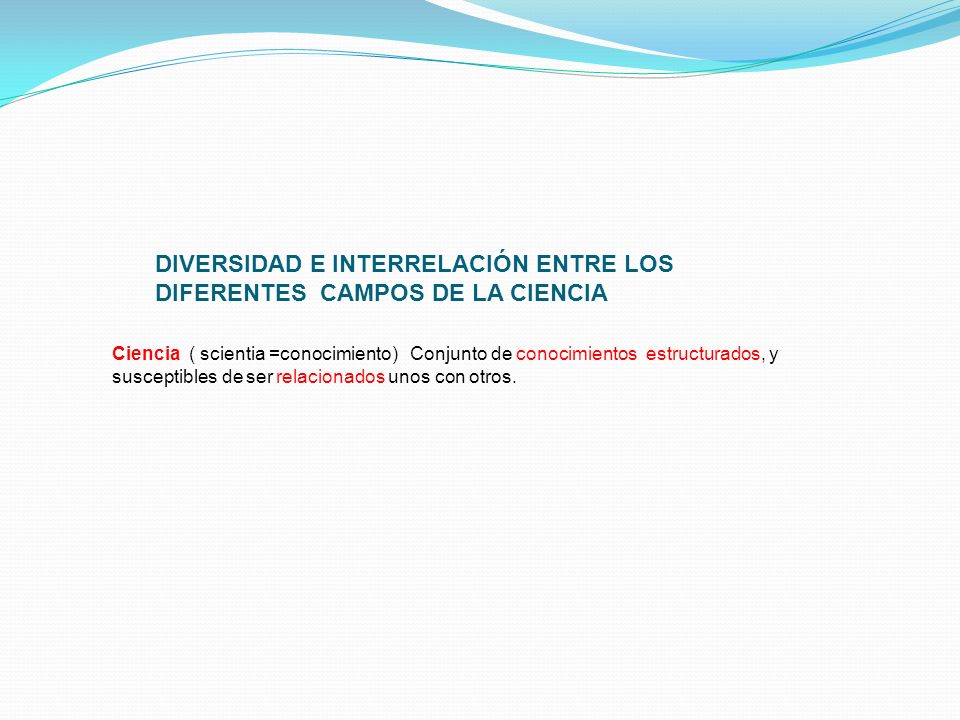 DIVERSIDAD E INTERRELACIÓN ENTRE LOS DIFERENTES CAMPOS DE LA CIENCIA