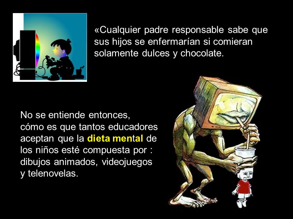 «Cualquier padre responsable sabe que sus hijos se enfermarían si comieran solamente dulces y chocolate.