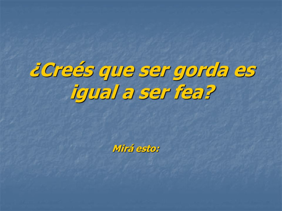 ¿Creés que ser gorda es igual a ser fea